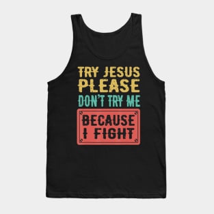 Try Jesus Please Don't Try Me Because I Fight Sarcastic Gift Tank Top